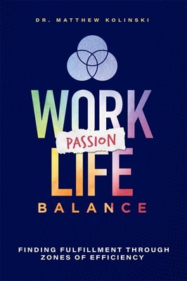 Work-Passion-Life Balance : Finding Fulfillment Through Zones of Efficiency, ...