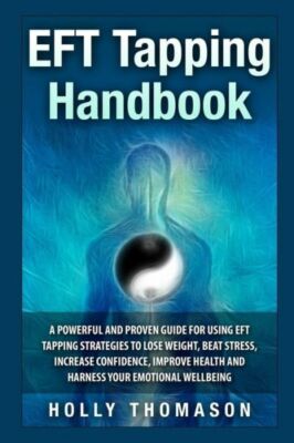 Eft Tapping Handbook: A Powerful And Proven Guide For Using Eft Tapping Str...
