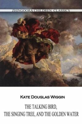 The Talking Bird, The Singing Tree, And The Golden Water (RePrint)