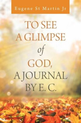 To See a Glimpse of God, a Journal by E  C