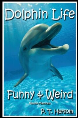 Dolphin Life Funny & Weird Marine Mammals: Learn With Amazing Photos And Fu...