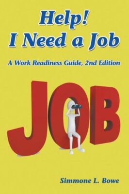 Help! I Need A Job: A Work Readiness Guide -- 2Nd Edition