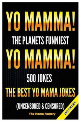 Yo Mamma! Yo Mamma!: The Best 150 Yo Mamma Jokes On The Planet (Uncensored ...