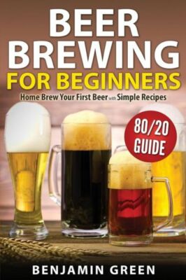 Beer Brewing For Beginners: Home Brew Your First Beer With The Easy 80/20 G...