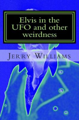 Elvis In The Ufo And Other Weirdness