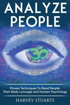 Analyze People: Learn How To Read People, Their Body Language And Personali...