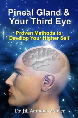 Pineal Gland & Your Third Eye: Proven Methods To Develop Your Higher Self