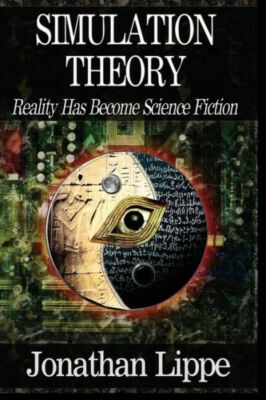Simulation Theory: Reality Has Become Science Fiction (RePrint)