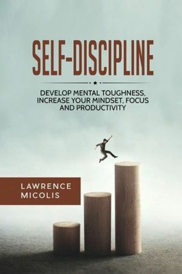 Self-Discipline: Develop Mental Toughness, Increase Your Mindset, Focus And...