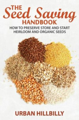 The Seed Saving Handbook: How To Preserve Store And Start Heirloom And Orga...