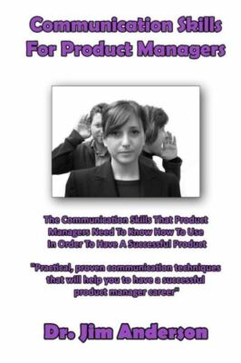 Communication Skills For Product Managers: The Communication Skills That Pr...