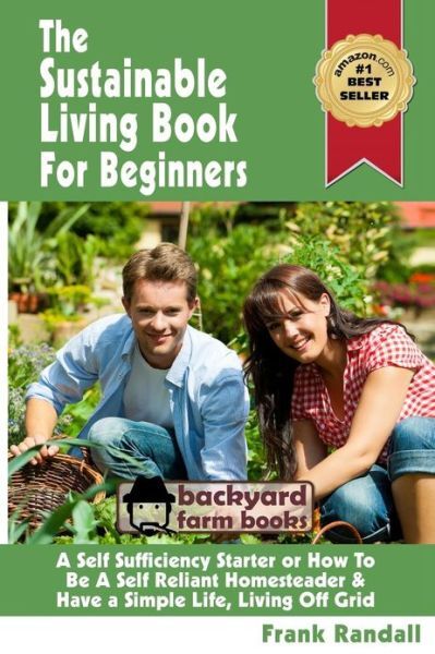 The Sustainable Living Book For Beginners: A Self Sufficiency Starter