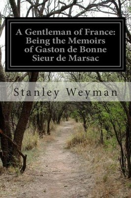 A Gentleman Of France: Being The Memoirs Of Gaston De Bonne Sieur De Marsac
