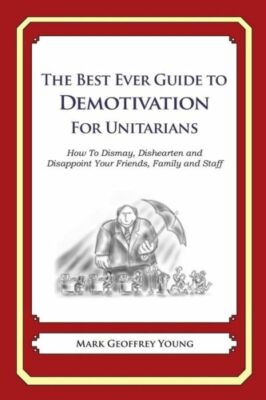 The Best Ever Guide To Demotivation For Unitarians: How To Dismay, Disheart...