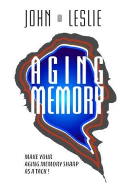 Aging Memory: Make Your Aging Memory Sharp As A Tack!
