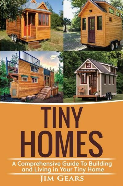 Tiny Homes: Build Your Tiny Home, Live Off Grid In