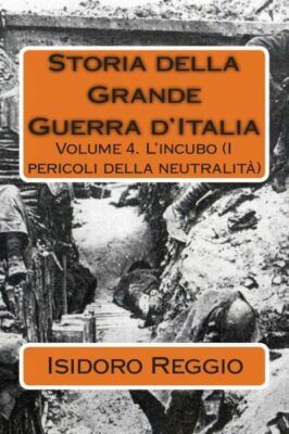 Storia Della Grande Guerra D'italia: Volume 4  L'incubo (I Pericoli Della N...