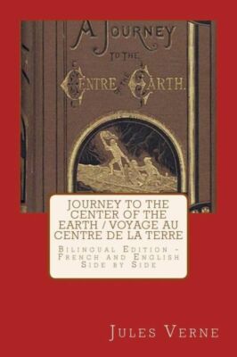 Journey To The Center Of The Earth / Voyage Au Centre De La Terre: Bilingua...