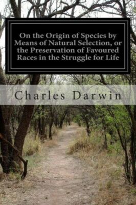 On The Origin Of Species By Means Of Natural Selection, Or The Preservation...