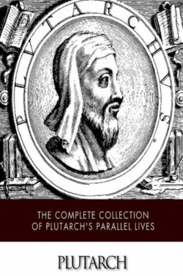 The Complete Collection Of Plutarch's Parallel Lives
