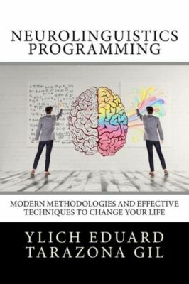 Neurolinguistics Programming: Practical Guide To Nlp Applied - Modern Metho...