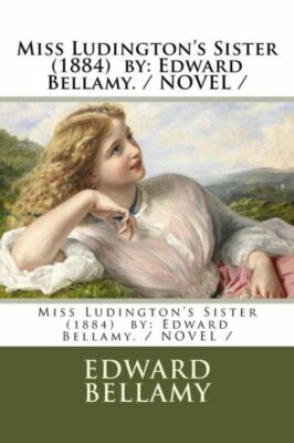 Miss Ludington's Sister (1884) By: Edward Bellamy  / Novel /
