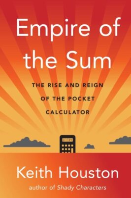 Empire of the Sum : The Rise and Reign of the Pocket Calculator, Hardcover by...