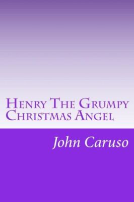 Henry The Grumpy Christmas Angel: Reviving The Story, Glory, And Spirit Of ...