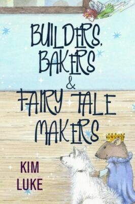 Builders, Bakers And Fairy Tale Makers