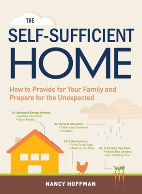 Self-Sufficient Home : How to Provide for Your Family and Prepare for the Une...