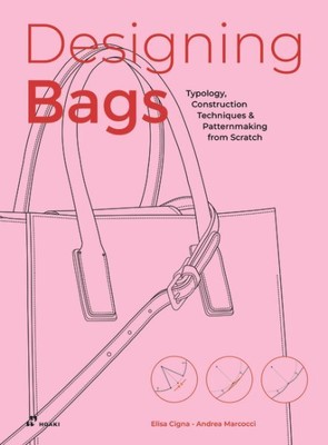 Designing Bags : Typology, Construction Techniques, and Patternmaking from Sc...