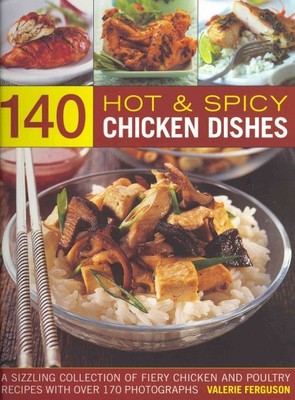 140 Hot & Spicy Chicken Dishes : A Sizzling Collection of Fiery Chicken and P...