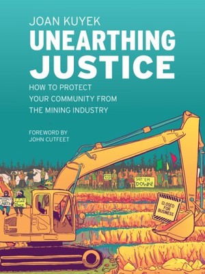 Unearthing Justice : How to Protect Your Community from the Mining Industry, ...
