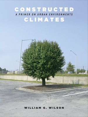 Constructed Climates : A Primer on Urban Environments, Paperback by Wilson, W...