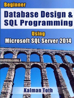 Beginner Database Design & SQL Programming Using Microsoft SQL Server 2014, P...