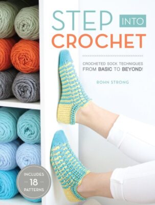 Step into Crochet : Crocheted Sock Techniques From Basic to Beyond!, Paperbac...