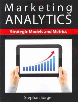 Marketing Analytics : Strategic Models and Metrics, Paperback by Sorger, Step...