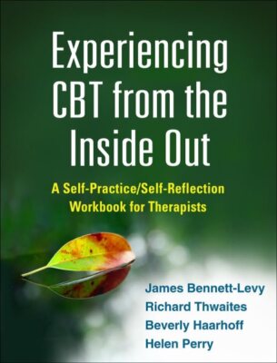 Experiencing CBT from the Inside Out : A Self-Practice/Self-Reflection Workbo...