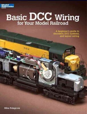 Basic Dcc Wiring for Your Model Railroad : A Beginner's Guide to Decoders, Dc...