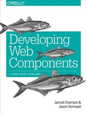 Developing Web Components : Ui from Jquery to Polymer, Paperback by Overson, ...