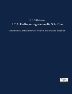 E T A  Hoffmanns Gesammelte Schriften: Nachtst?Cke, Das Elixier Des Teufels...