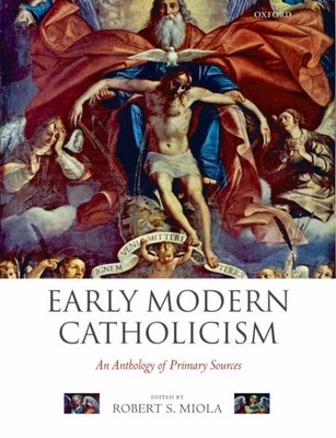 Early Modern Catholicism : An Anthology of Primary Sources, Paperback by Miol...
