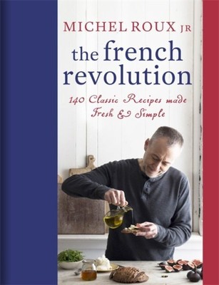 French Revolution : 140 Classic Recipes Made Fresh & Simple, Hardcover by Rou...