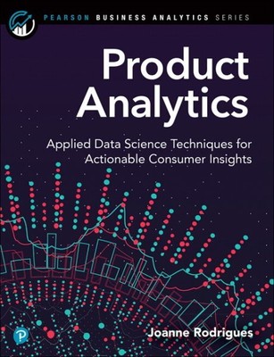 Product Analytics : Applied Data Science Techniques for Actionable Consumer I...