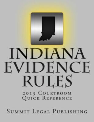 Indiana Evidence Rules Courtroom Quick Reference: 2015
