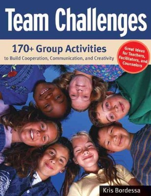 Team Challenges : 170+Group Activities to Build Cooperation, Communication, A...