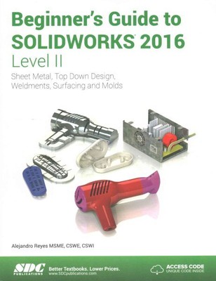 Beginner's Guide to Solidworks 2016 - Level II : Sheet Metal, Top Down Design...