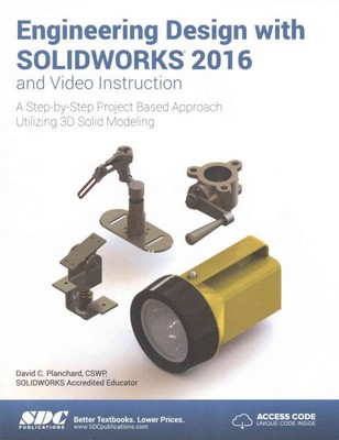 Engineering Design With Solidworks 2016 and Video Instruction : A Step-by-ste...