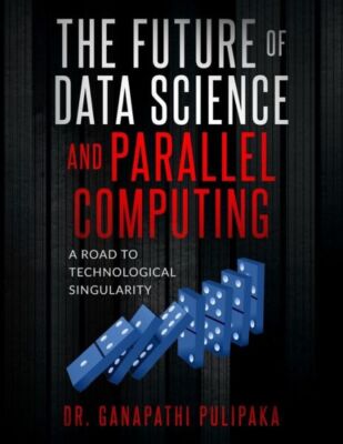 The Future Of Data Science And Parallel Computing: A Road To Technological ...