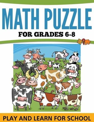 Math Puzzles For Grades 6-8: Play And Learn For School